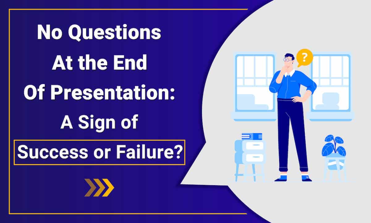 No Questions at the End of Presentation Does it Indicate Failure