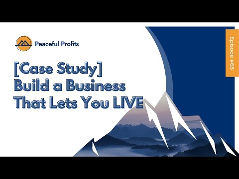 [Case Study] Build a business that lets you LIVE