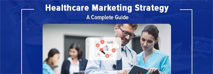 Healthcare Marketing Strategy A Complete Guide
