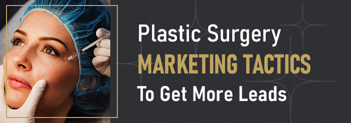 Plastic Surgery Marketing Tactics To Get More Leads Complete Guide