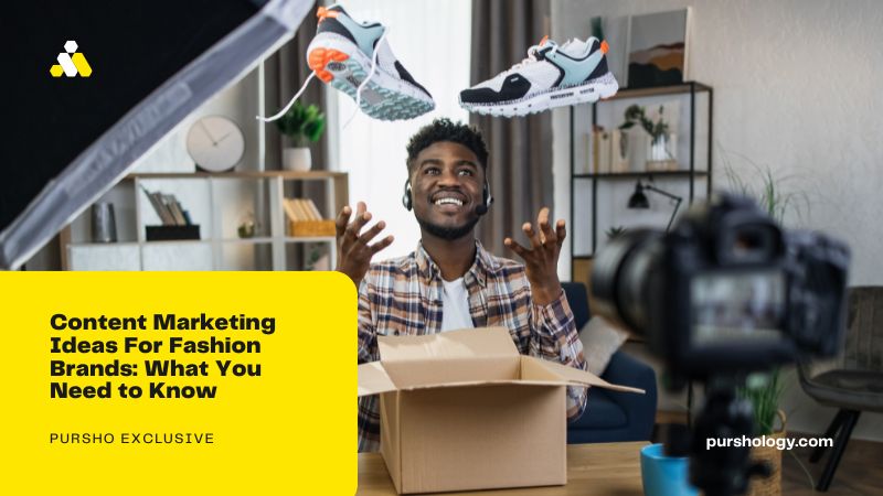 Content Marketing Ideas For Fashion Brands: What You Need to Know