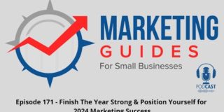 Episode 171 – Finish The Year Strong & Position Yourself for 2024 Marketing Success