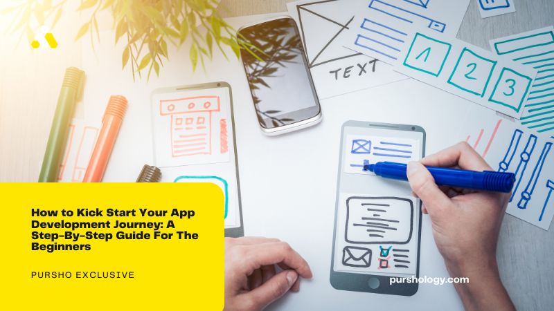 How to Kick Start Your App Development Journey: A Step-By-Step Guide For The Beginners