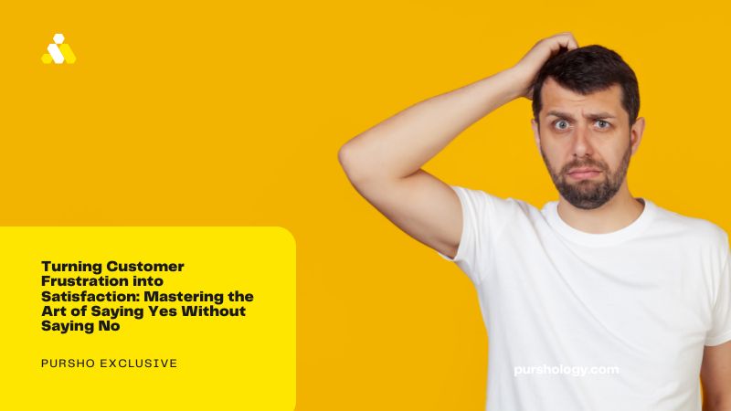 Turning Customer Frustration into Satisfaction Mastering the Art of Saying Yes Without Saying No - purshoLOGY Turning Customer Frustration into Satisfaction: Mastering the Art of Saying Yes Without Saying No