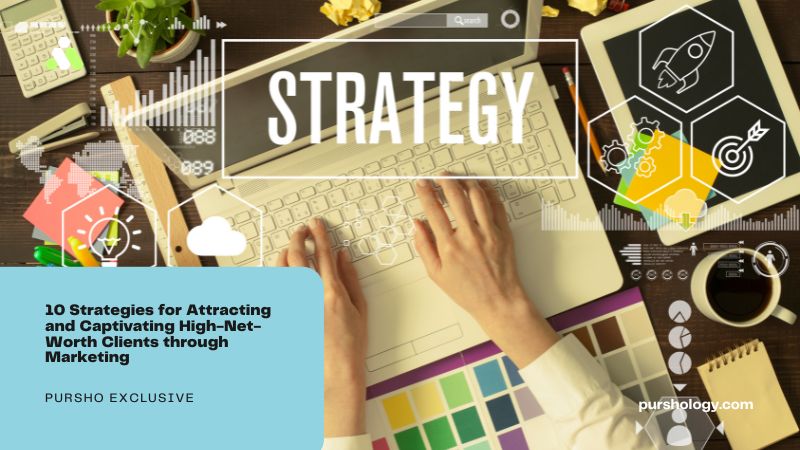 10 Strategies for Attracting and Captivating High-Net-Worth Clients through Marketing