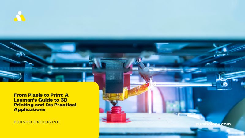 From Pixels to Print: A Layman's Guide to 3D Printing and Its Practical Applications