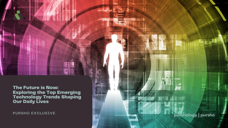The Future is Now: Exploring the Top Emerging Technology Trends Shaping Our Daily Lives