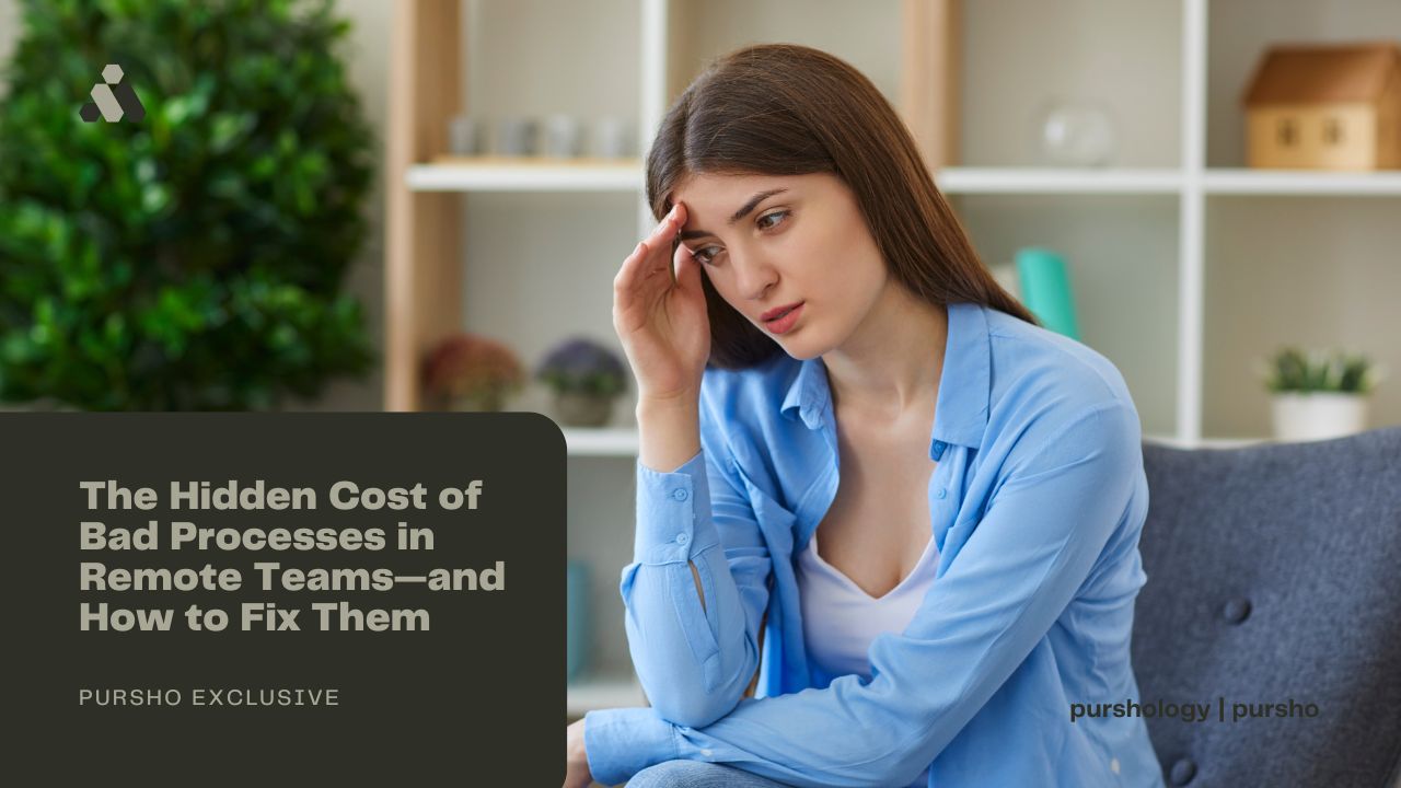 The Hidden Cost of Bad Processes in Remote Teams—and How to Fix Them