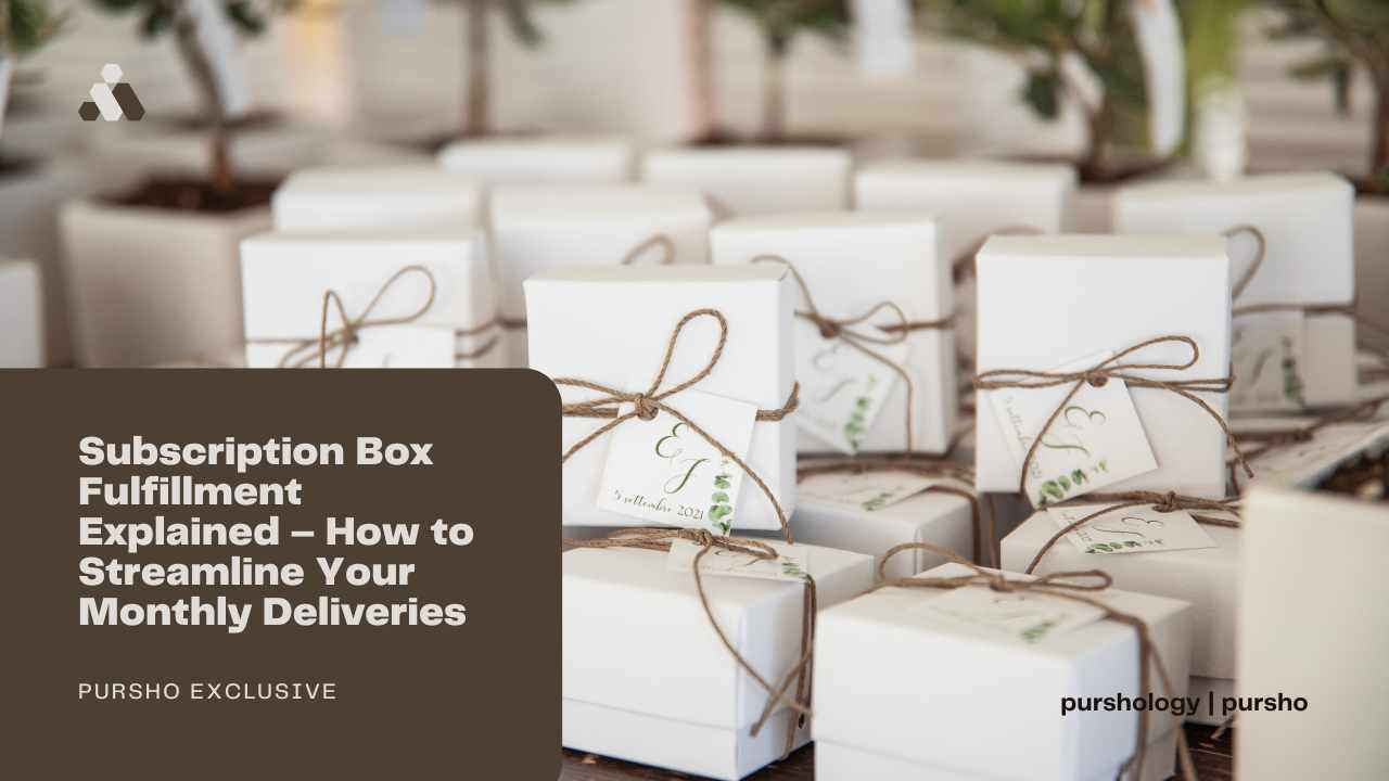 Subscription Box Fulfillment Explained – How to Streamline Your Monthly Deliveries