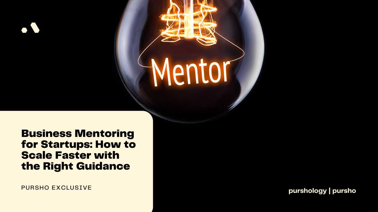 Business Mentoring for Startups: How to Scale Faster with the Right Guidance