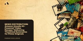 NEWS DISTRIBUTION: Amazon Unveils AI-Powered “Video Recaps,” Delivering Theatrical Summaries for Prime Originals