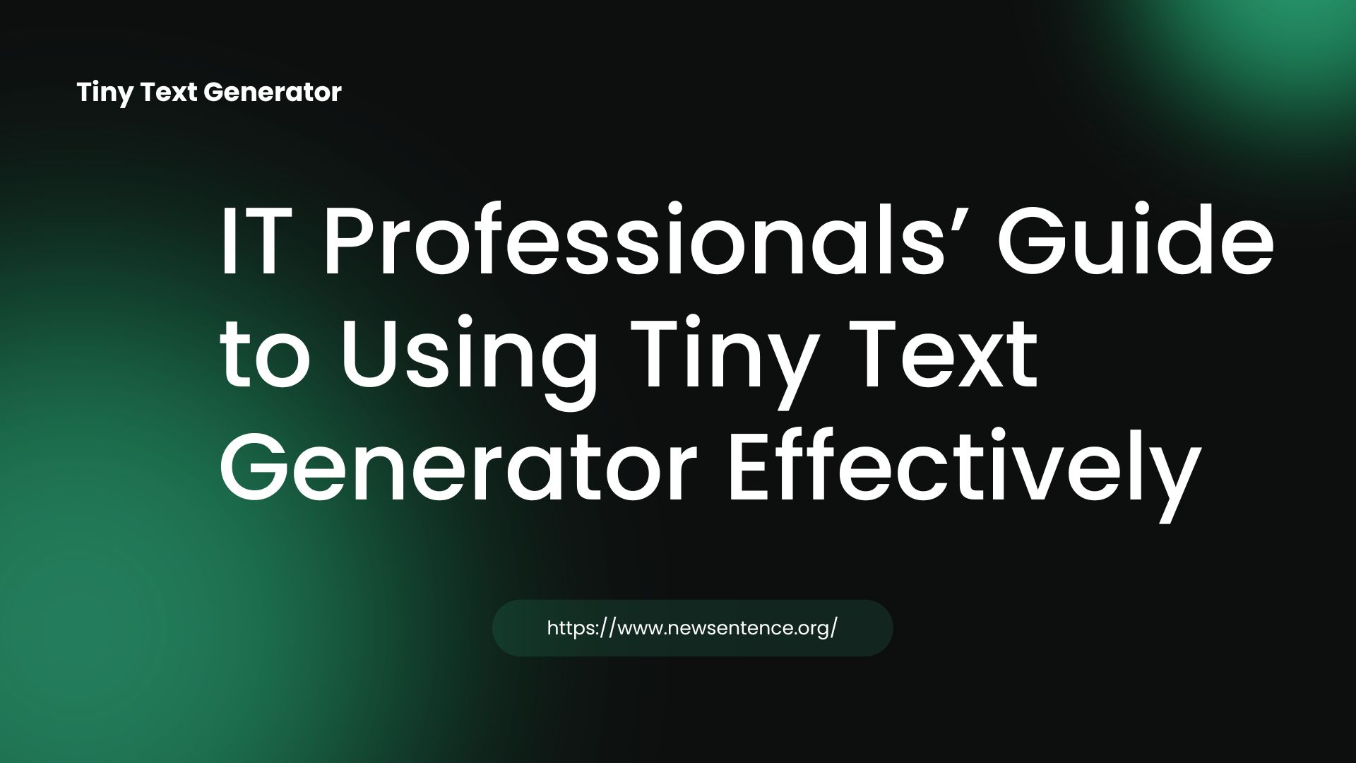 IT Professionals’ Guide to Using Tiny Text Generator Effectively