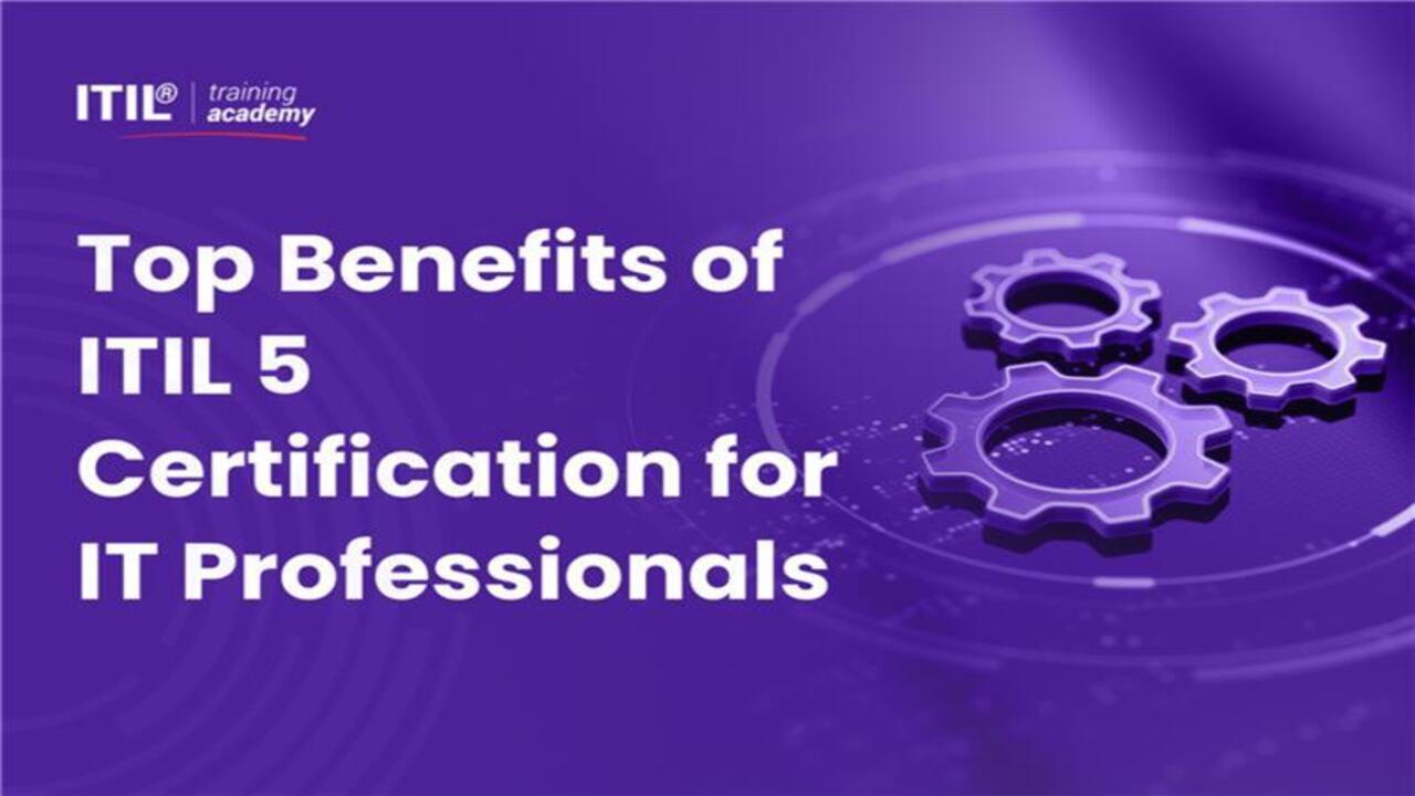 Top Benefits of ITIL 5 Certification for IT Professionals