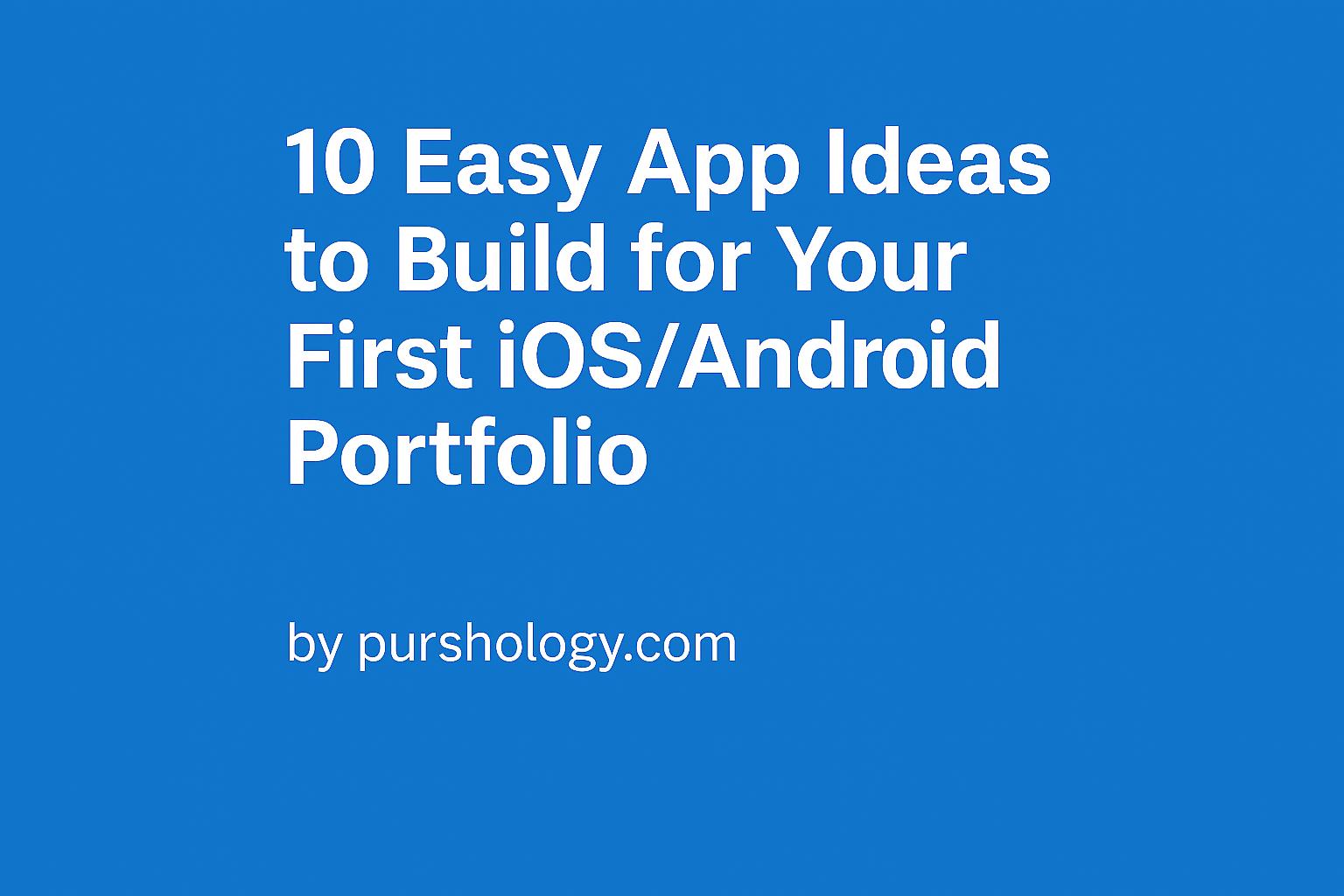 10 Easy App Ideas to Build for Your First iOS/Android Portfolio