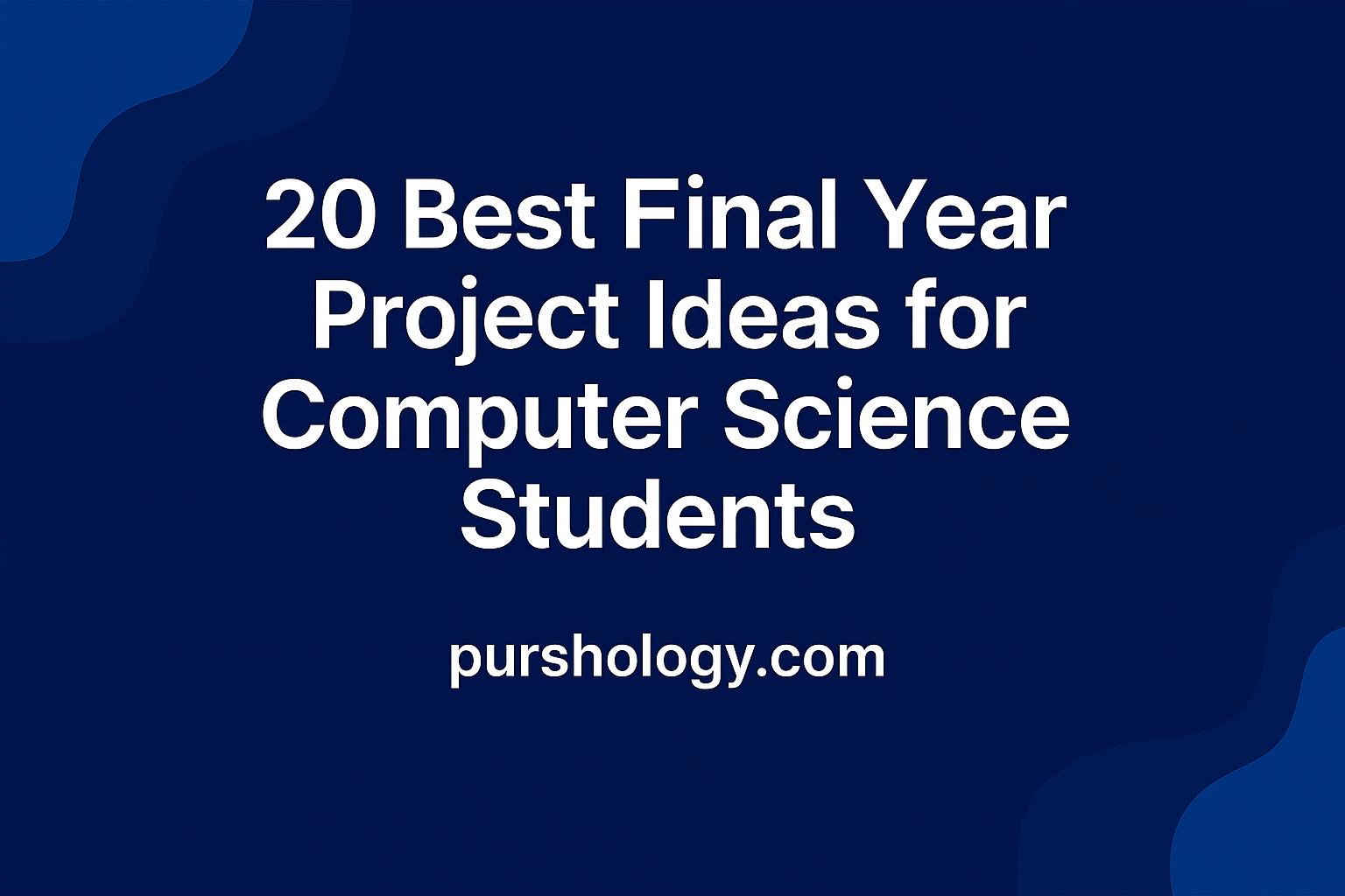 20 Best Final Year Project Ideas for Computer Science Students