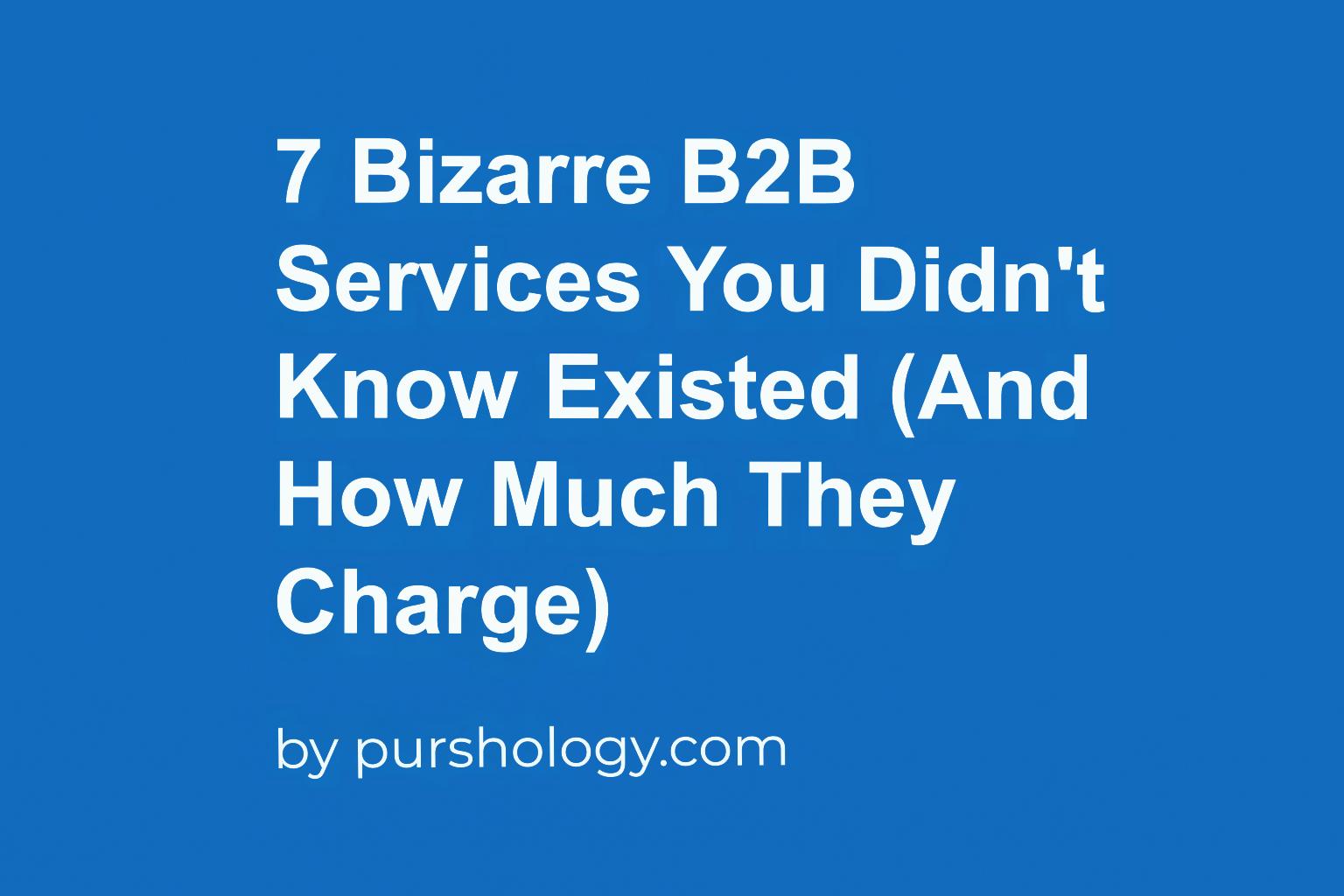 7 Bizarre B2B Services You Didn't Know Existed (And How Much They Charge)