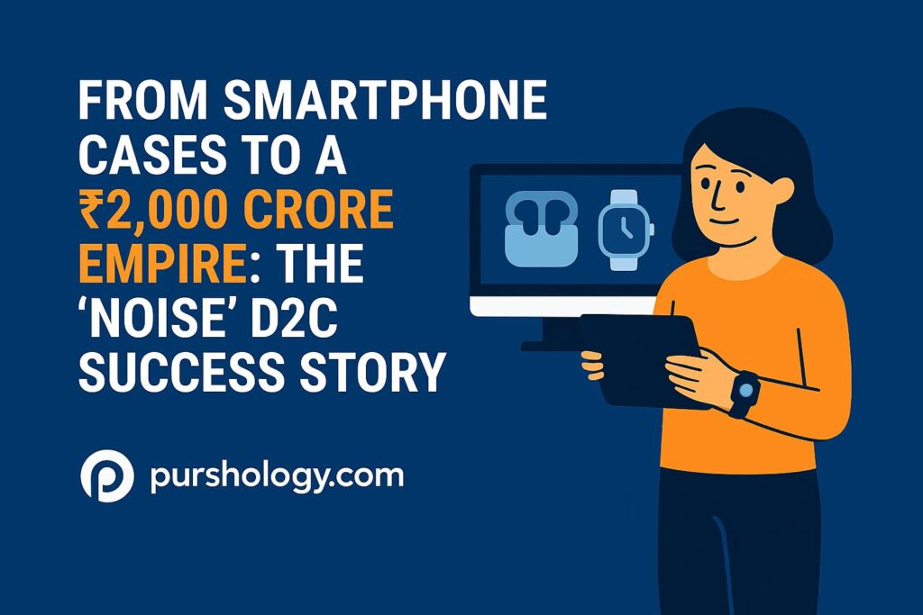 From Smartphone Cases to a ₹2,000 Crore Empire: The Noise D2C Success Story