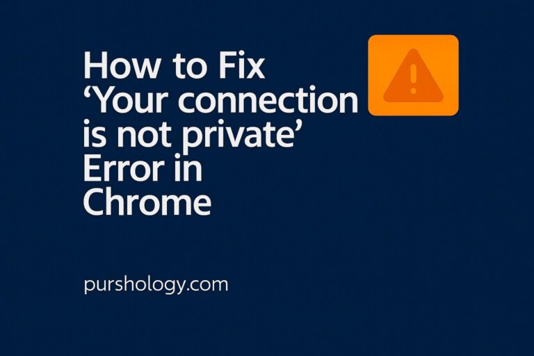 How to Fix 'Your connection is not private' Error in Chrome on a dark blue background with an orange warning icon and purshology.com.