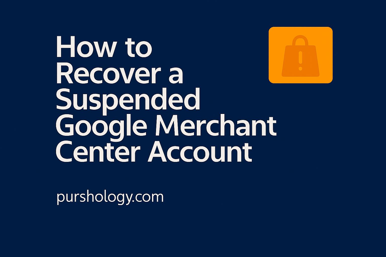 How to Recover a Suspended Google Merchant Center Account banner with purshology.com and an orange shopping bag icon.