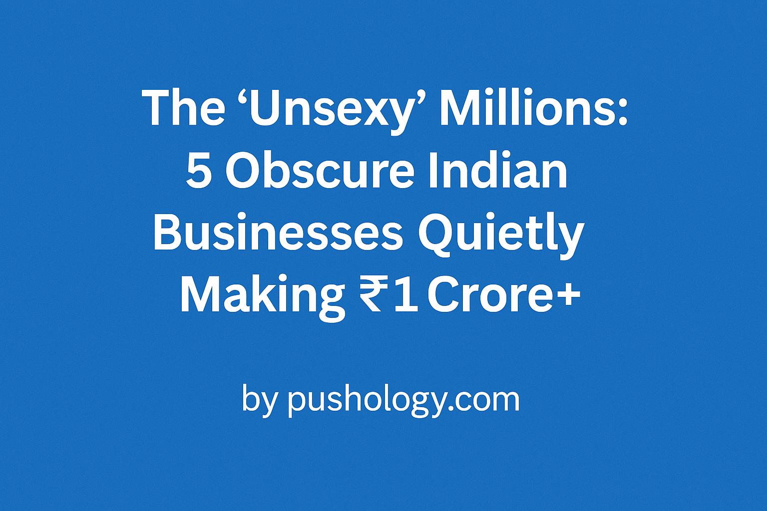 The ‘Unsexy’ Millions: 5 Obscure Indian Businesses Quietly Making ₹1 Crore+
