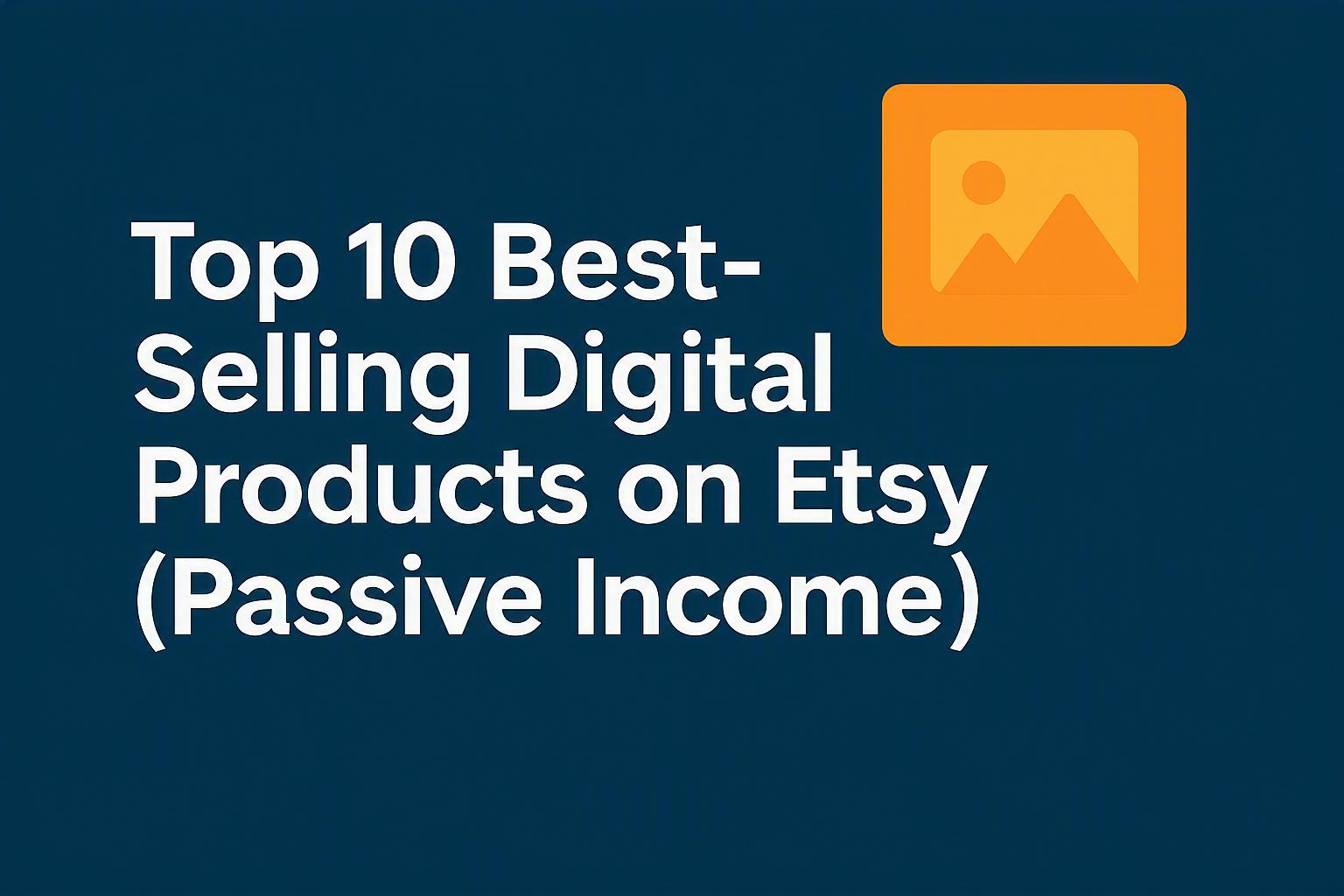 Top 10 Best‑Selling Digital Products on Etsy (Passive Income Guide)