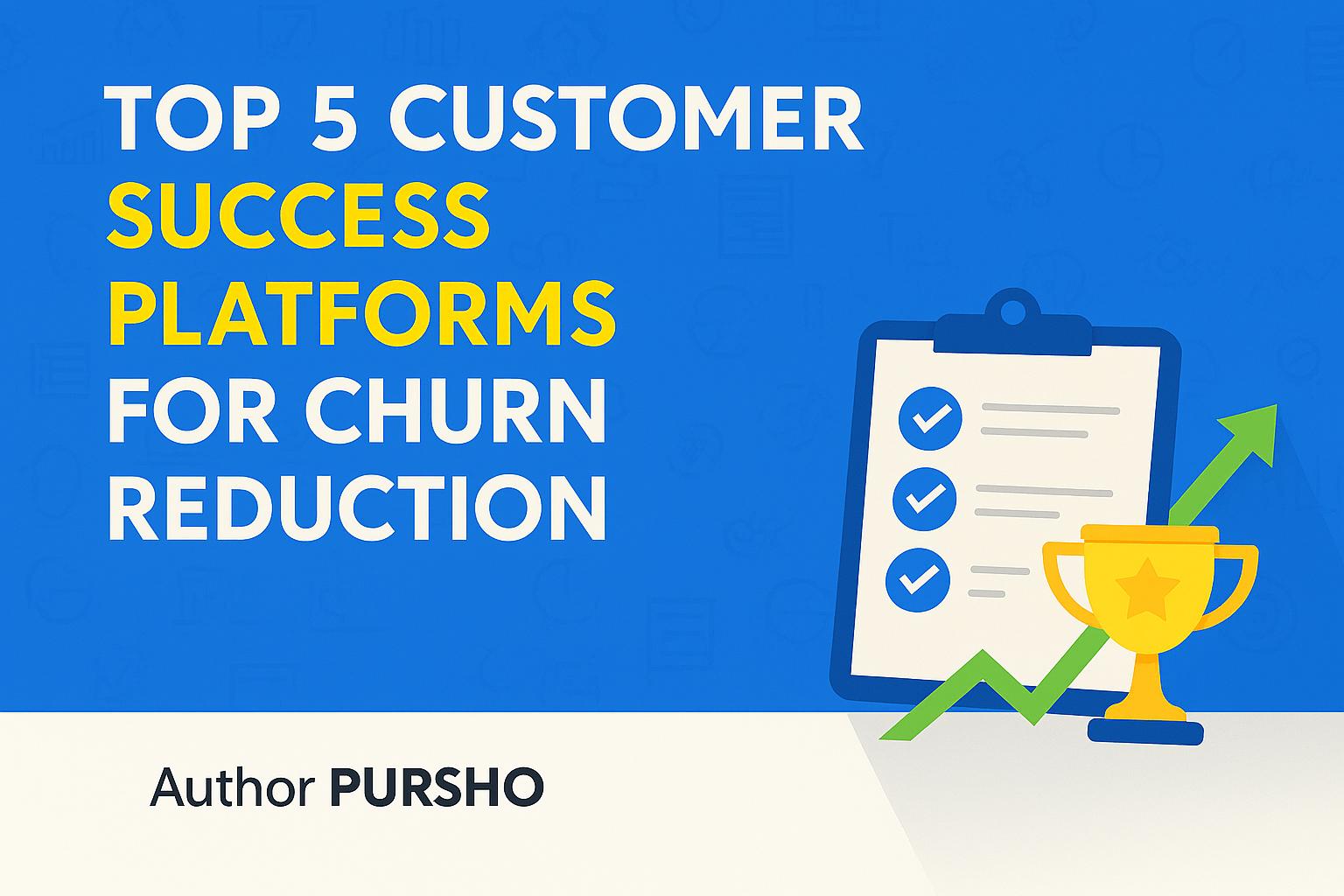 Top 5 Customer Success Platforms for Churn Reduction in SaaS