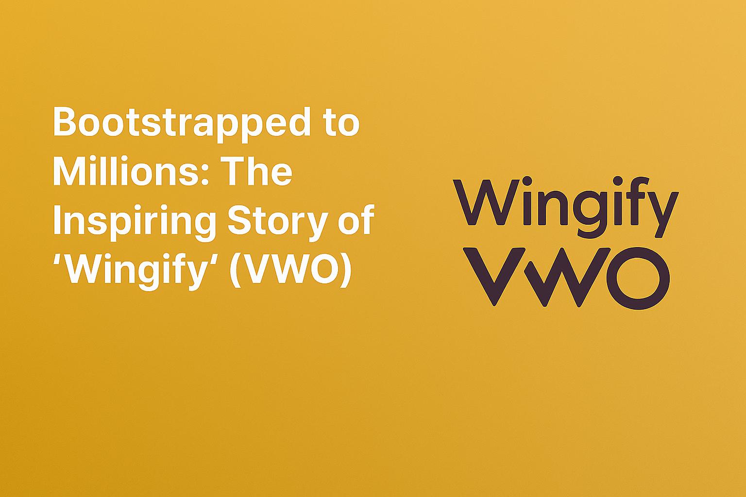 Bootstrapped to Millions: The Inspiring Story of Wingify (VWO)