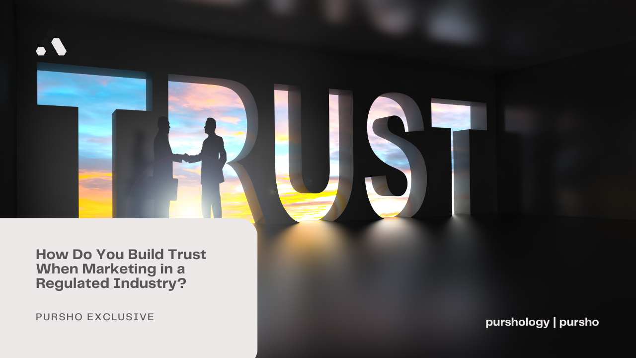 How Do You Build Trust When Marketing in a Regulated Industry?