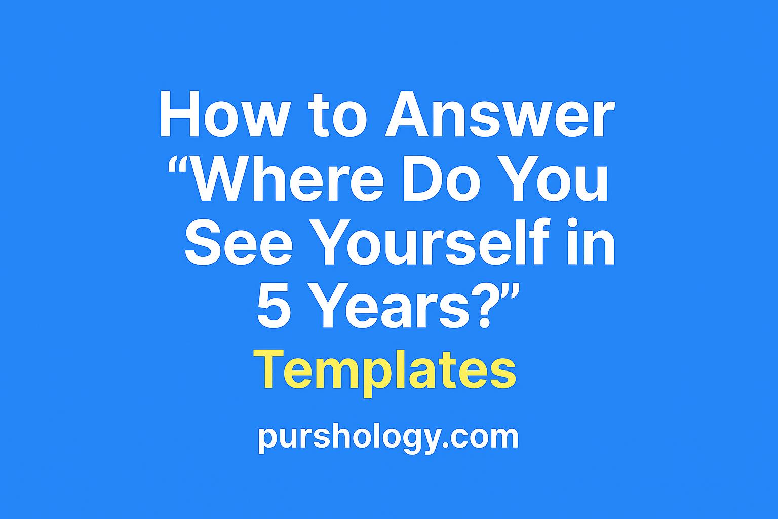 How to Answer “Where Do You See Yourself in 5 Years?” (Templates That Actually Work)