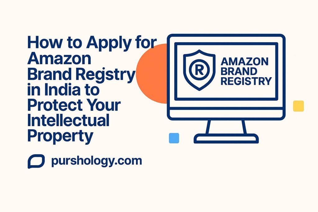 How to Apply for Amazon Brand Registry in India to Protect Your Intellectual Property (2026 Guide)