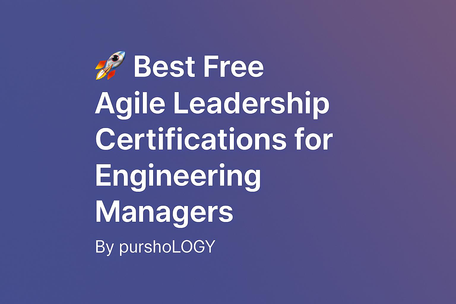 Best Free Agile Leadership Certifications for Engineering Managers (2026 Guide)
