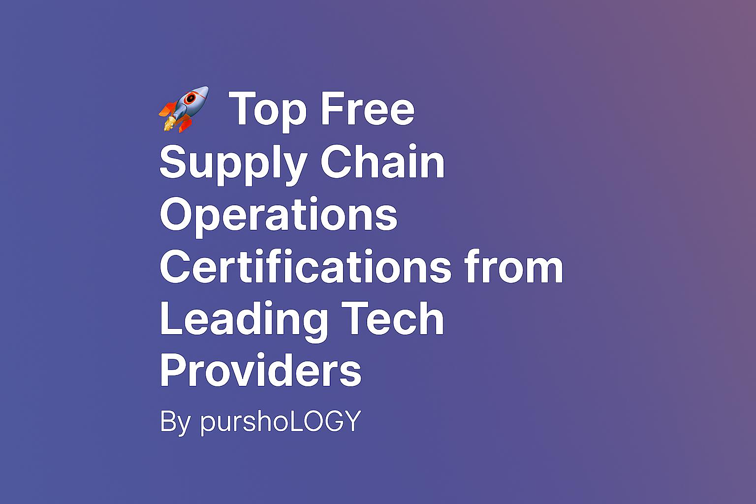 Free Supply Chain Operations Certifications from Leading Tech Providers (2026 Guide)