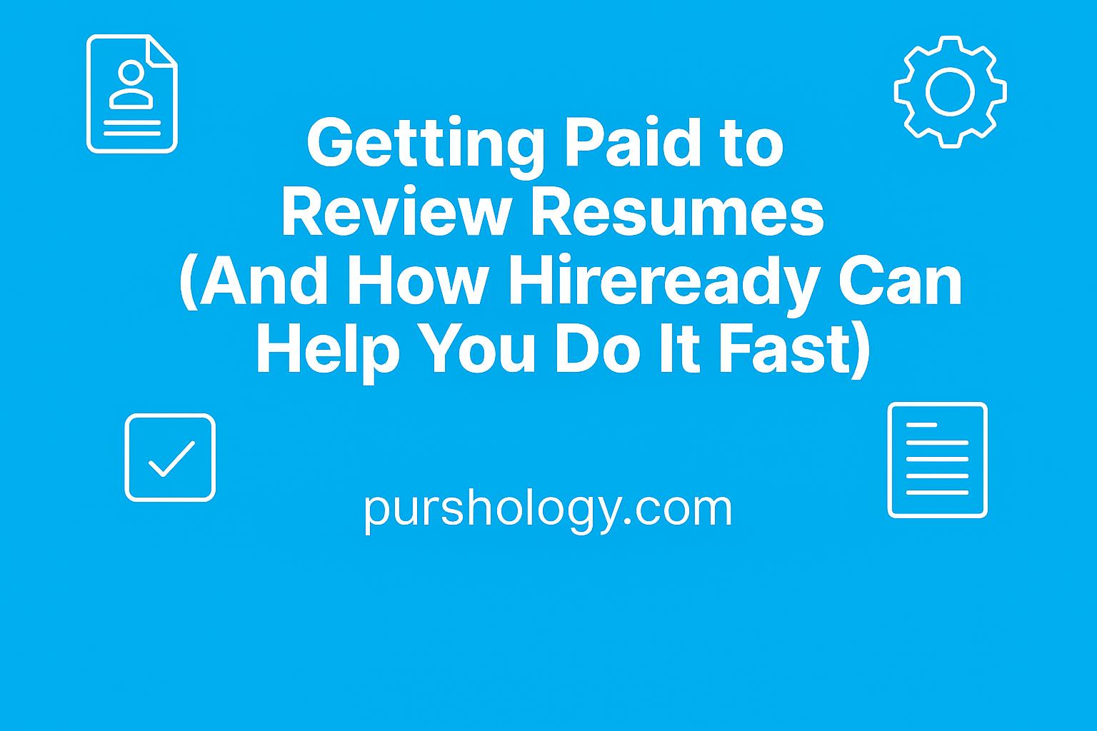 Getting Paid to Review Resumes (And How Hireready Can Help You Do It Fast)
