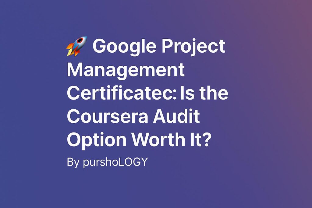 Google Project Management Certificate: Is the Coursera Audit Option Worth It? (2026 Guide)