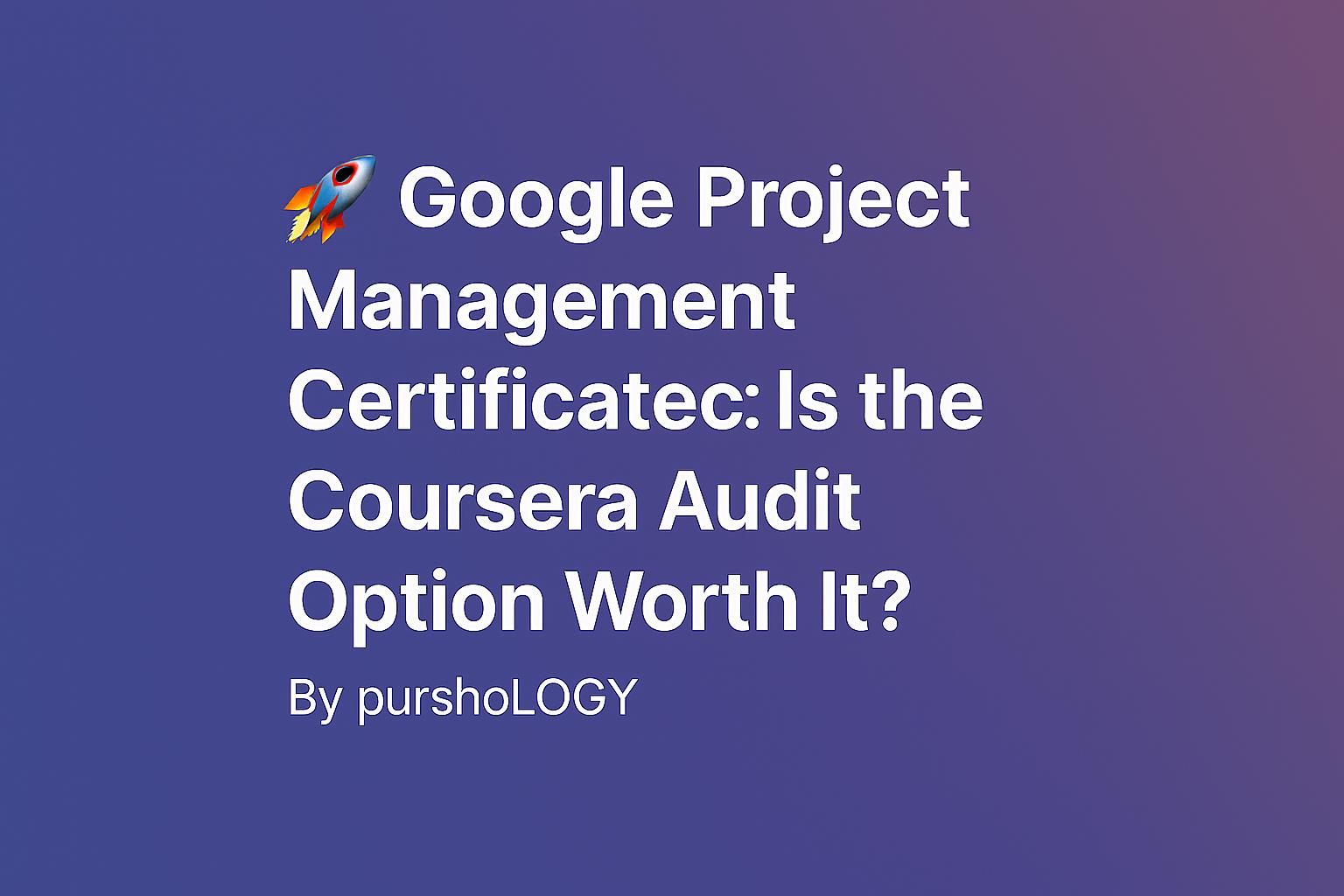 Google Project Management Certificate: Is the Coursera Audit Option Worth It? (2026 Guide)