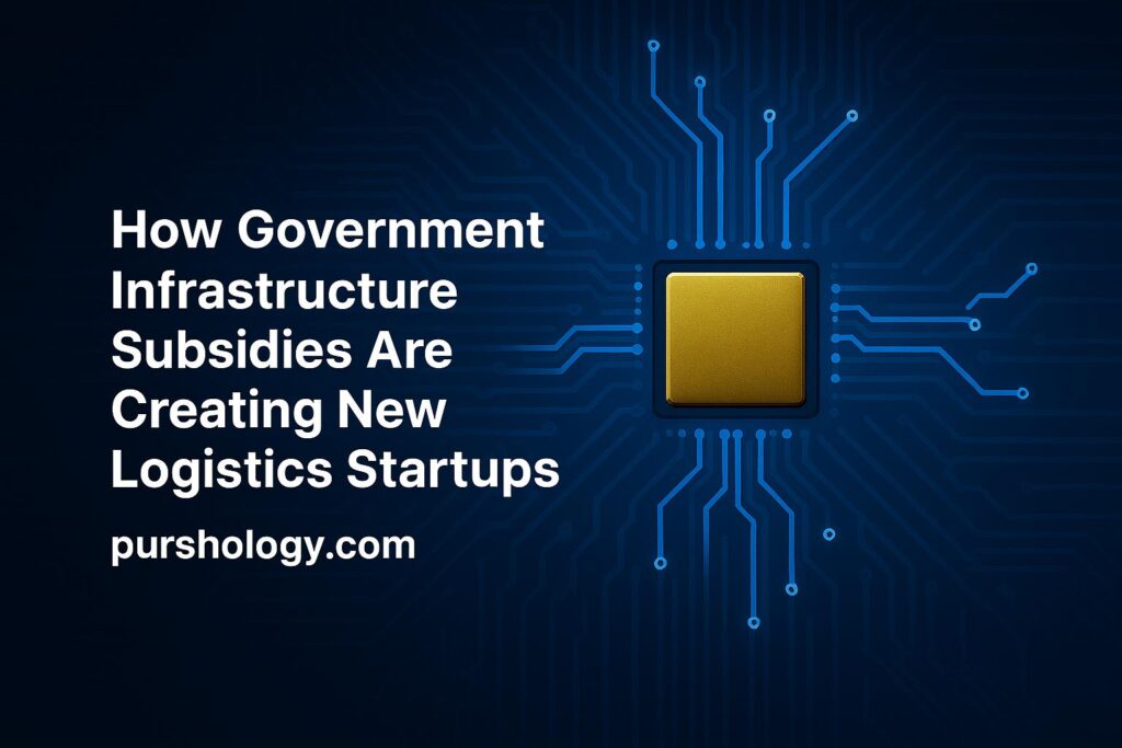 How Government Infrastructure Subsidies Are Creating New Logistics Startups