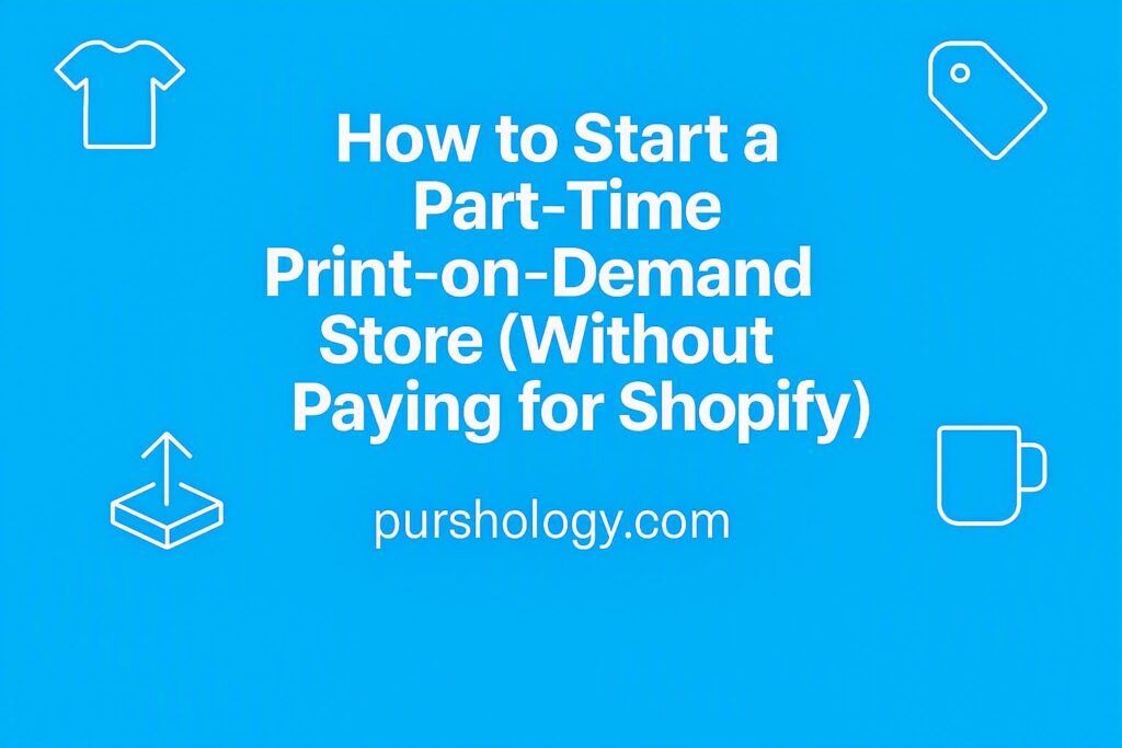 How to Start a Part-Time Print-on-Demand Store (Without Paying for Shopify)