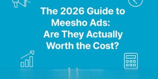 The 2026 Guide to Meesho Ads: Are They Actually Worth the Cost?