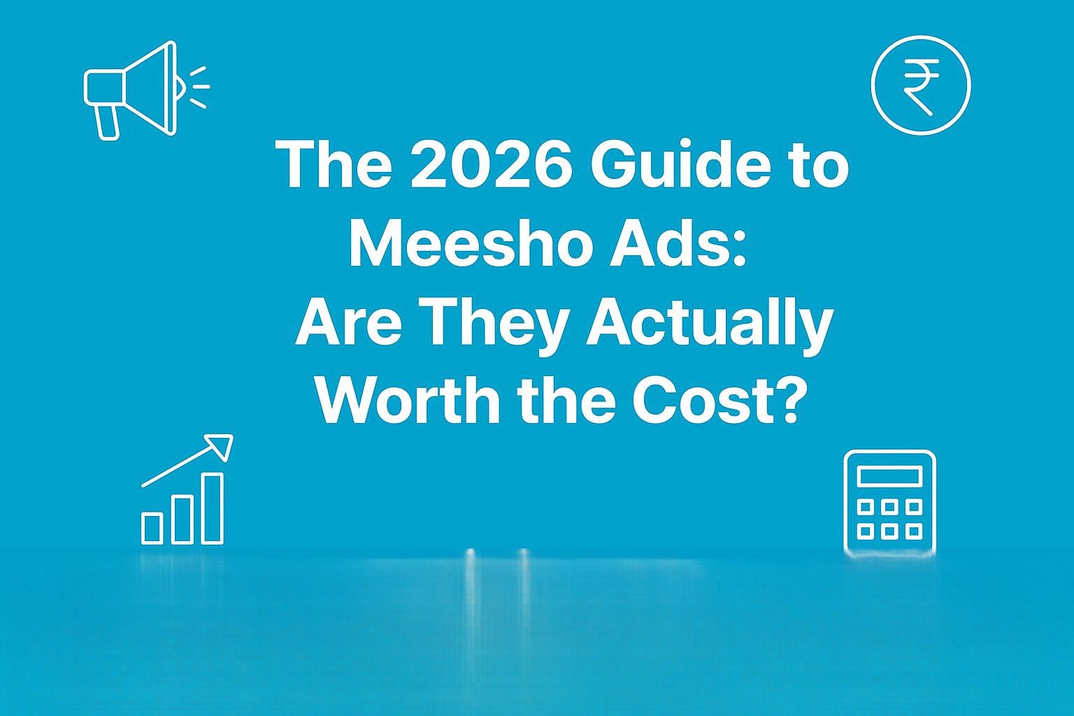 The 2026 Guide to Meesho Ads: Are They Actually Worth the Cost?