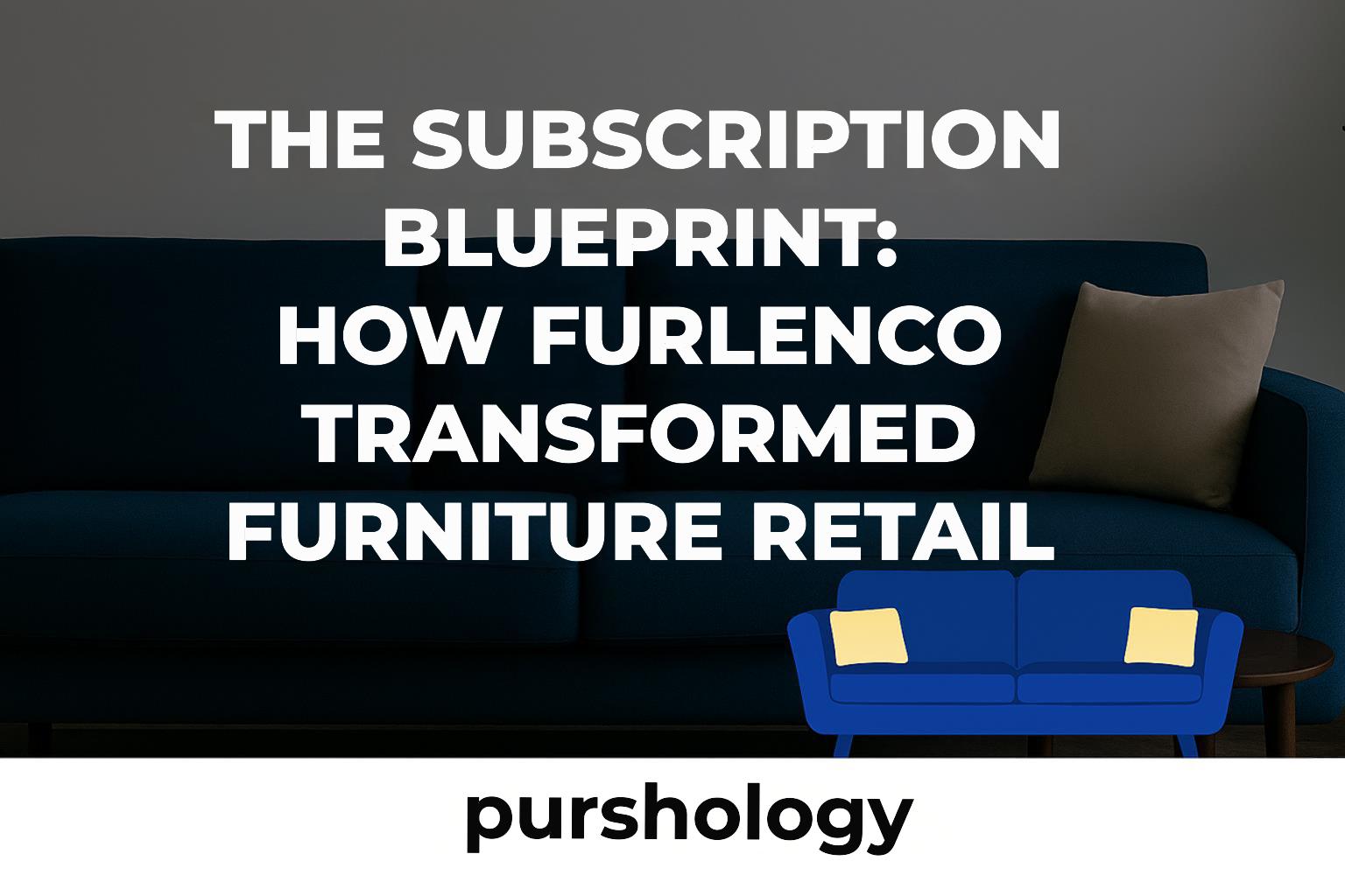 The Subscription Blueprint: How Furlenco Reinvented Furniture Retail in India