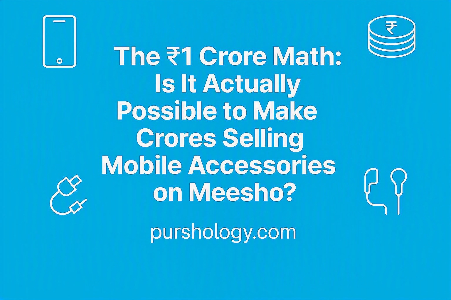 The ₹1 Crore Math: Is It Actually Possible to Make Crores Selling Mobile Accessories on Meesho?