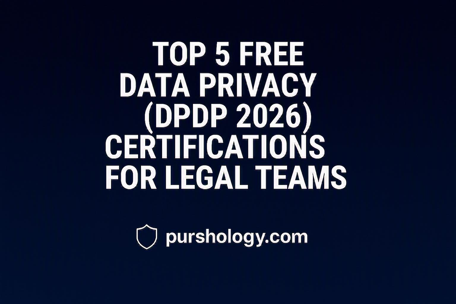Top 5 Free Data Privacy (DPDP 2026) Certifications for Legal Teams
