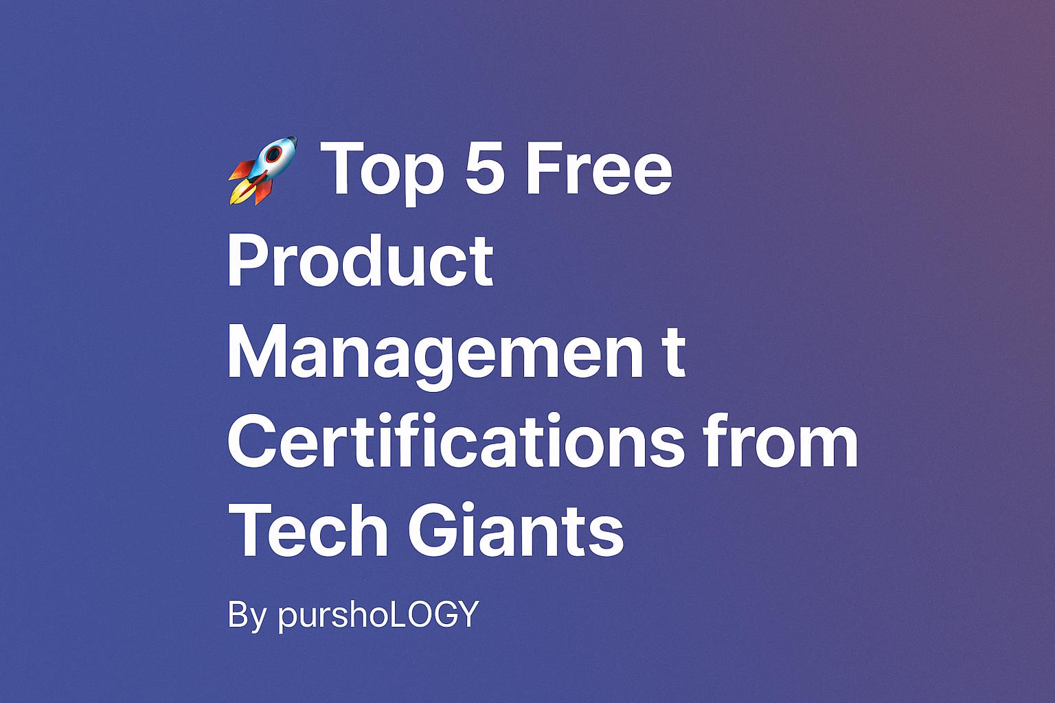 Top 5 Free Product Management Certifications from Tech Giants (2026 Guide)