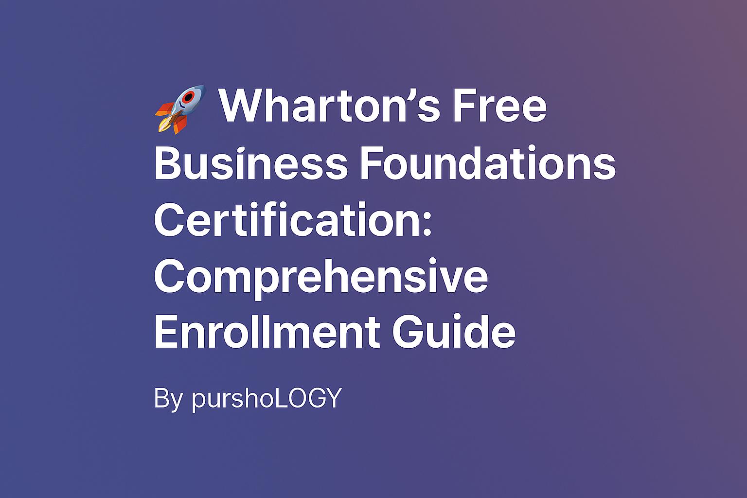 Wharton’s Free Business Foundations Certification: Complete Enrollment Guide (2026)