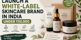How to Launch a White-Label Skincare Brand in India Under ₹50,000: A Beginner’s Blueprint for 2026