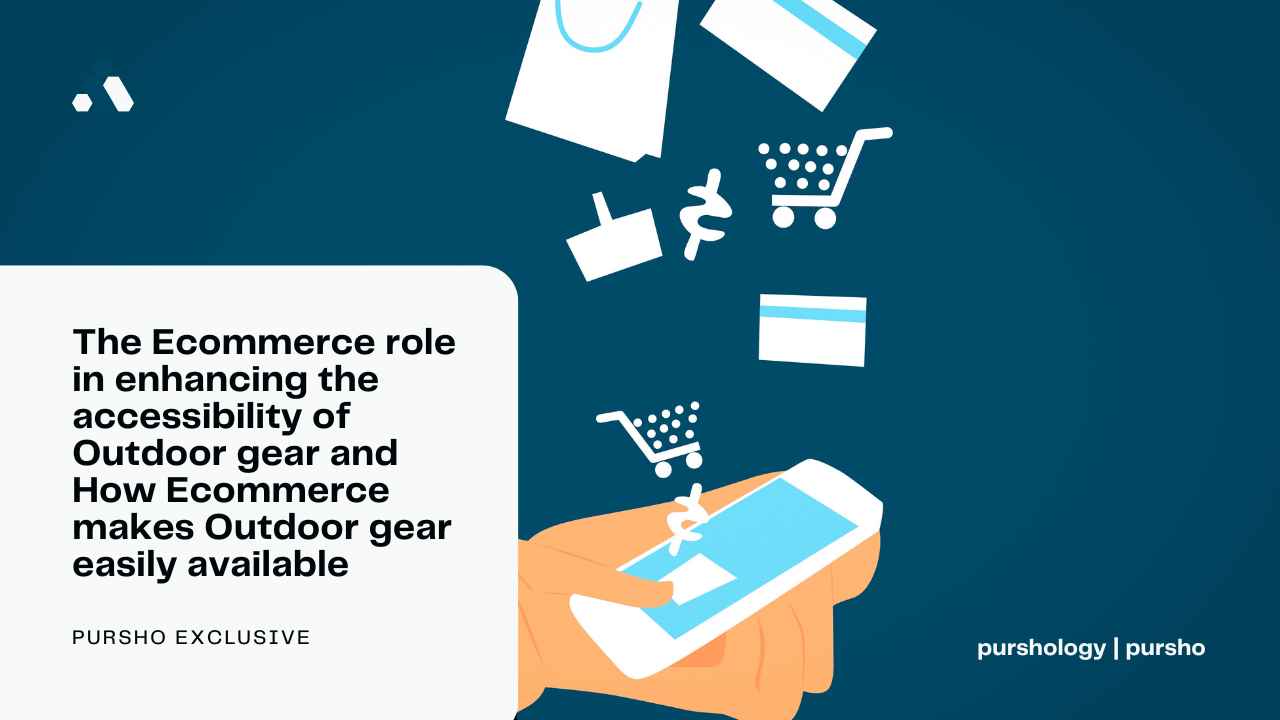 The Ecommerce role in enhancing the accessibility of Outdoor gear and How Ecommerce makes Outdoor gear easily available