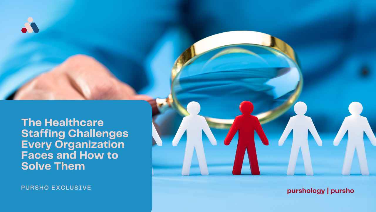 The Healthcare Staffing Challenges Every Organization Faces and How to Solve Them - purshoLOGY The Healthcare Staffing Challenges Every Organization Faces and How to Solve Them
