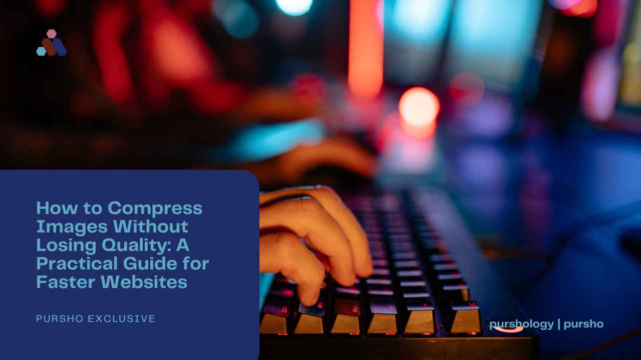 How to Compress Images Without Losing Quality A Practical Guide for Faster Websites - purshoLOGY How to Compress Images Without Losing Quality: A Practical Guide for Faster Websites
