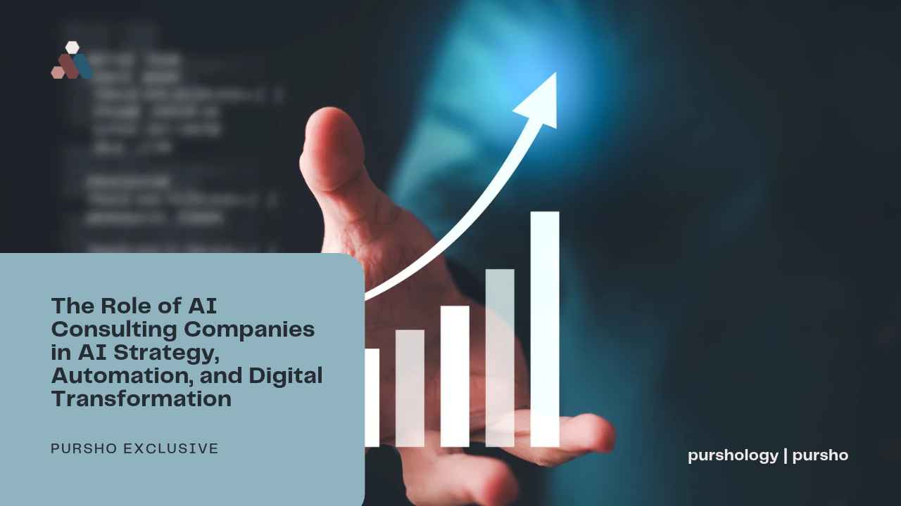 The Role of AI Consulting Companies in AI Strategy Automation and Digital Transformation - purshoLOGY The Role of AI Consulting Companies in AI Strategy, Automation, and Digital Transformation